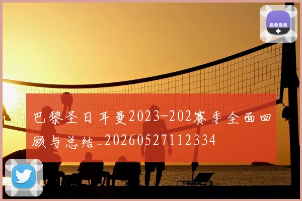 巴黎圣日耳曼2023-202赛季全面回顾与总结_20260527112334
