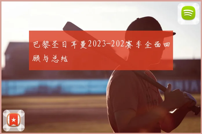 巴黎圣日耳曼2023-202赛季全面回顾与总结